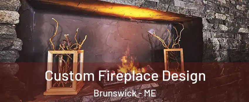  Custom Fireplace Design Brunswick - ME