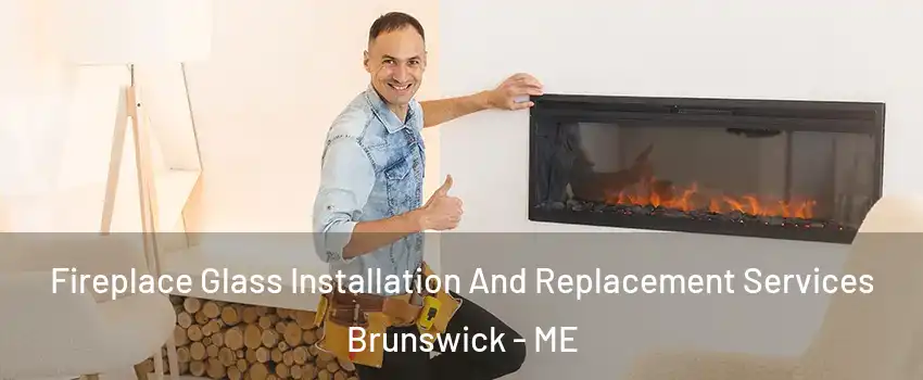  Fireplace Glass Installation And Replacement Services Brunswick - ME