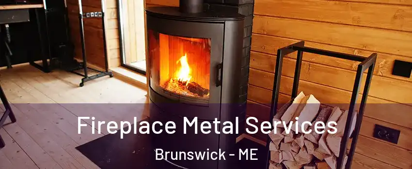 Fireplace Metal Services Brunswick - ME