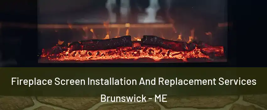 Fireplace Screen Installation And Replacement Services Brunswick - ME