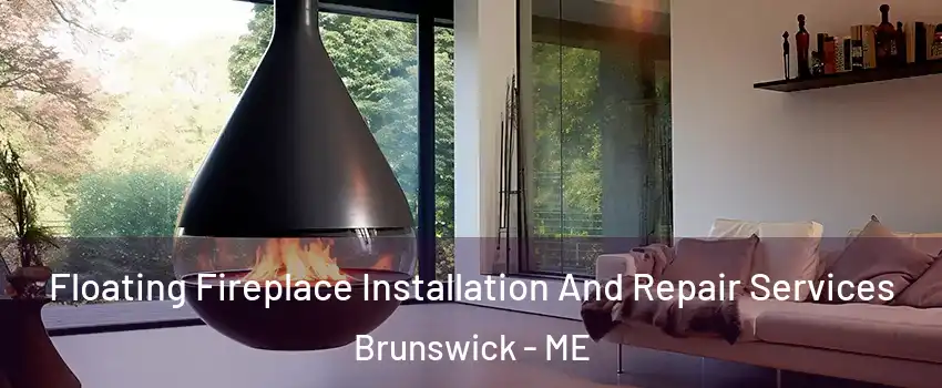  Floating Fireplace Installation And Repair Services Brunswick - ME