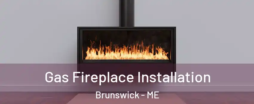  Gas Fireplace Installation Brunswick - ME
