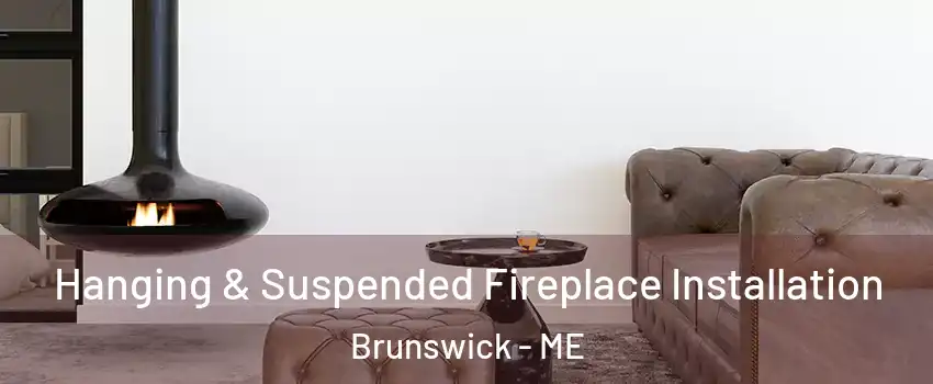  Hanging & Suspended Fireplace Installation Brunswick - ME