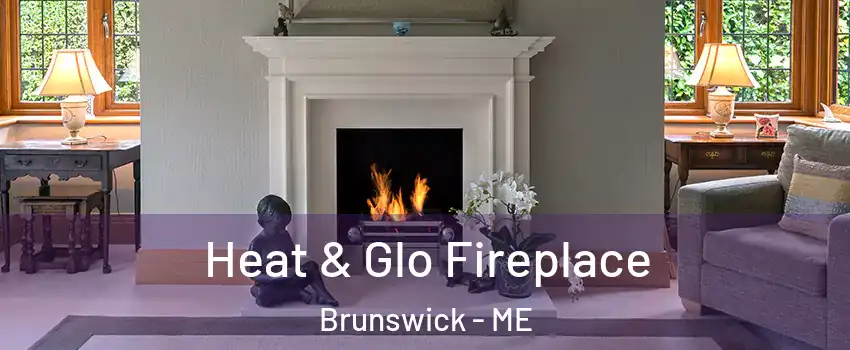  Heat & Glo Fireplace Brunswick - ME