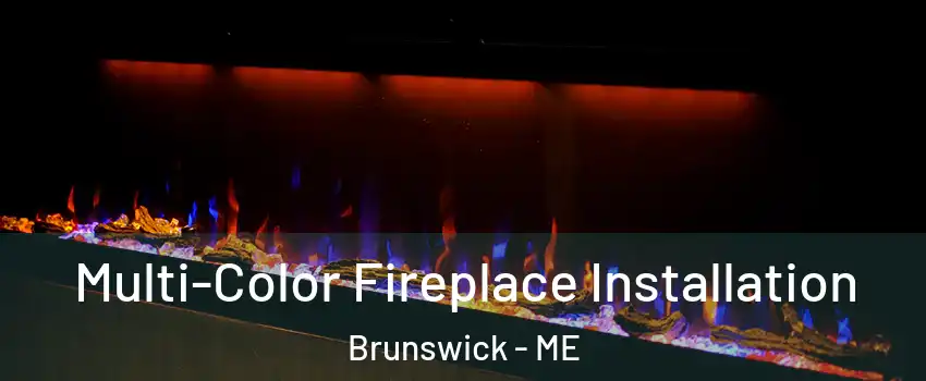  Multi-Color Fireplace Installation Brunswick - ME