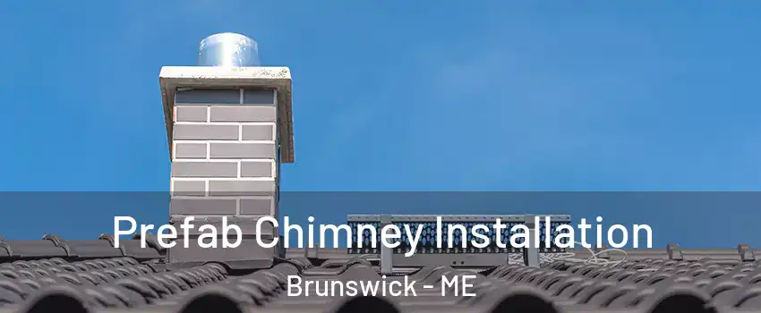  Prefab Chimney Installation Brunswick - ME