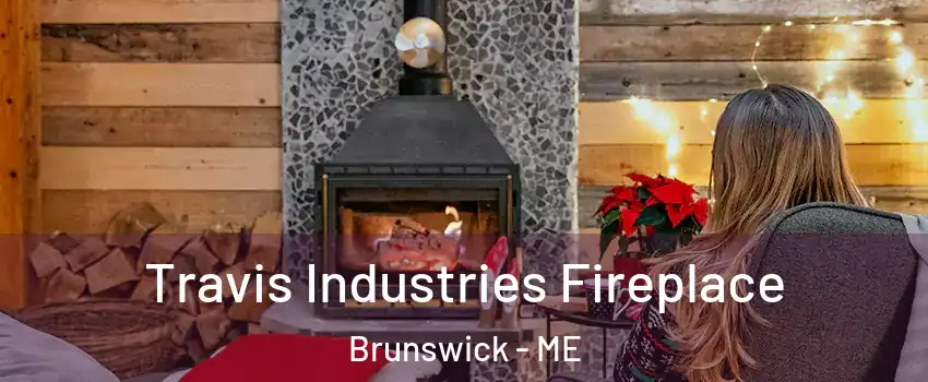  Travis Industries Fireplace Brunswick - ME